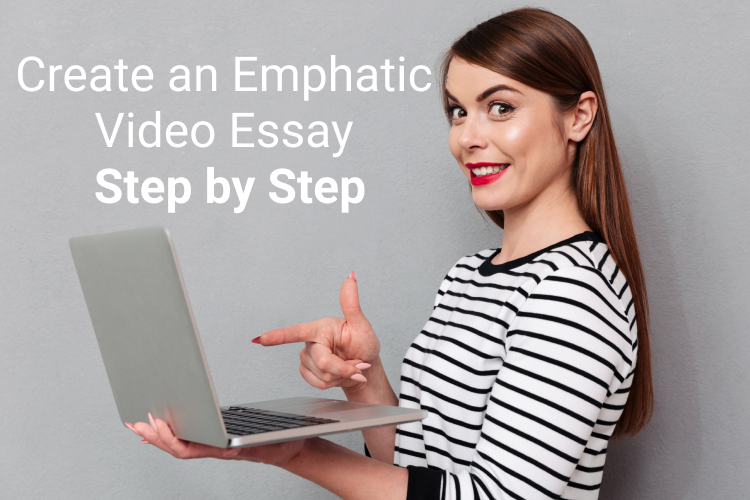 Create an Emphatic Video Essay Step by Step